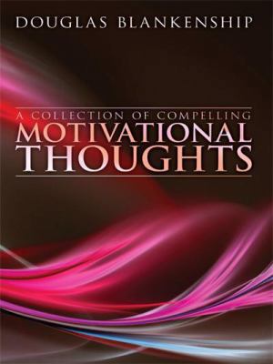 A Collection of Compelling Motivational Thoughts 1438902530 Book Cover