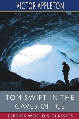 Tom Swift in the Caves of Ice (Esprios Classics... [Dutch] B0BV1ZFS3J Book Cover