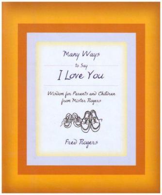 Many Ways to Say I Love You: Wisdom for Parents... 1401301703 Book Cover