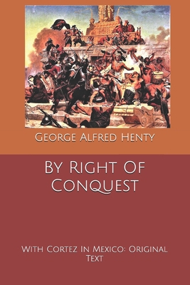 By Right Of Conquest: With Cortez In Mexico: Or... B0857CGS7R Book Cover