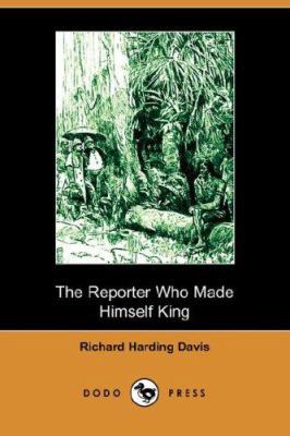 The Reporter Who Made Himself King (Dodo Press) 1406511668 Book Cover