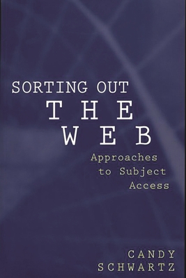 Sorting Out the Web: Approaches to Subject Access (Contemporary Studies in Information Management, Policies, and Services)
