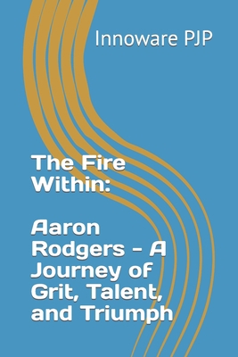 The Fire Within: Aaron Rodgers - A Journey of G... B0C9RYV9P4 Book Cover