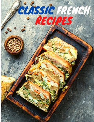 Classic French Recipes: Mastering the Art of Fr... 1803896795 Book Cover