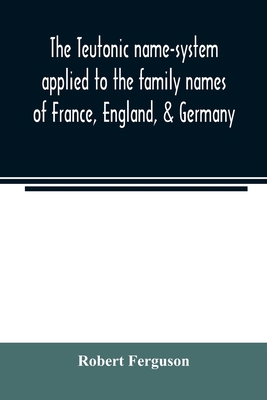 The Teutonic name-system applied to the family ... 9354023487 Book Cover