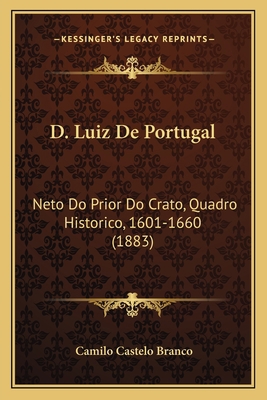 D. Luiz De Portugal: Neto Do Prior Do Crato, Qu... [Portuguese] 116807004X Book Cover
