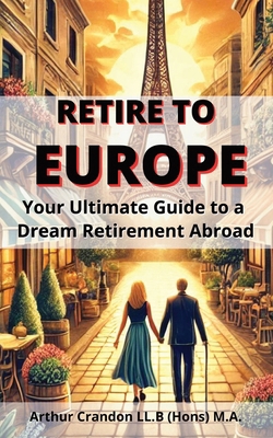 Retire to Europe: Your Ultimate Guide to a Drea... B0DPXMMFC9 Book Cover