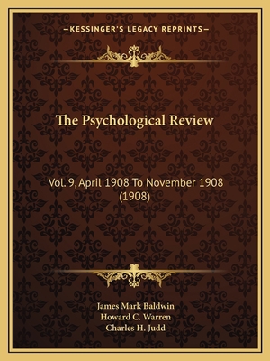 The Psychological Review: Vol. 9, April 1908 To... 1164612395 Book Cover