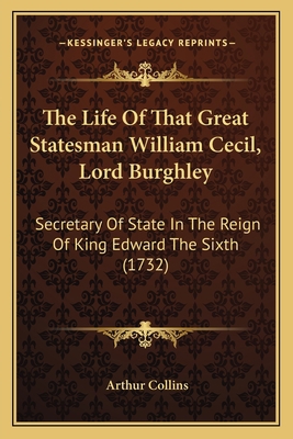 The Life Of That Great Statesman William Cecil,... 1167189256 Book Cover