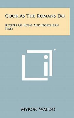 Cook As The Romans Do: Recipes Of Rome And Nort... 1258014459 Book Cover