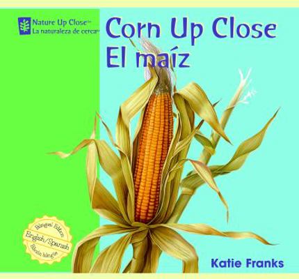 Corn Up Close / El Maiz 1404276777 Book Cover