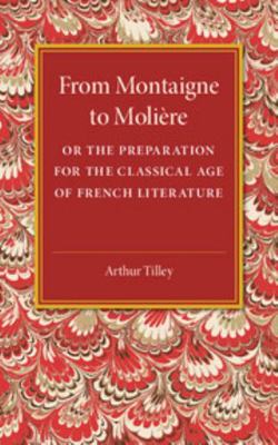 From Montaigne to Molière: Or the Preparation f... 1107544688 Book Cover