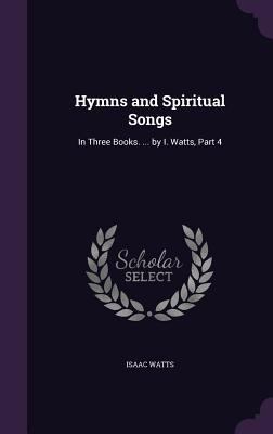 Hymns and Spiritual Songs: In Three Books. ... ... 1358731047 Book Cover