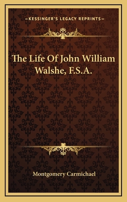 The Life of John William Walshe, F.S.A. 1163851108 Book Cover