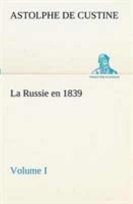 La Russie en 1839, Volume I [French] 384913041X Book Cover