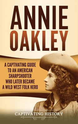 Annie Oakley: A Captivating Guide to an America... 1637161166 Book Cover