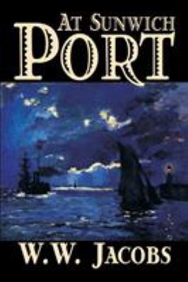 At Sunwich Port by W. W. Jacobs, Fiction, Sea S... 0809594056 Book Cover