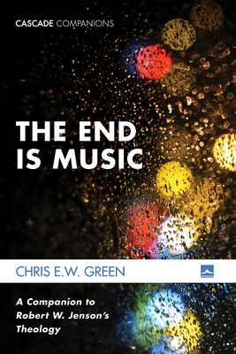 The End Is Music: A Companion to Robert W. Jens... 1498290841 Book Cover