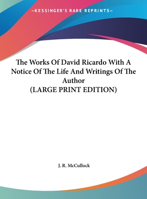 The Works of David Ricardo with a Notice of the... [Large Print] 116992221X Book Cover