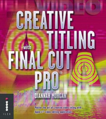 Creative Titling With Final Cut Pro : Master th... 1904705154 Book Cover