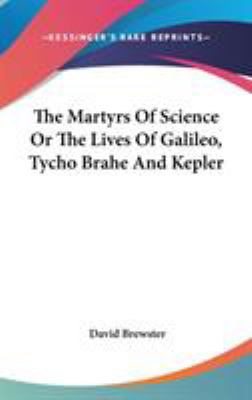 The Martyrs Of Science Or The Lives Of Galileo,... 0548131007 Book Cover
