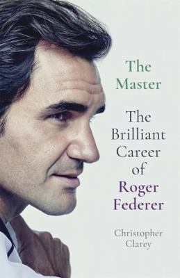 The Master: The Brilliant Career of Roger Federer 1529342058 Book Cover