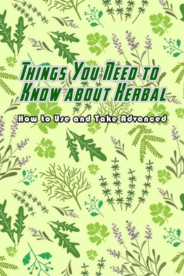 Paperback Things You Need to Know about Herbal: How to Use and Take Advanced: Herbal Guideline Book