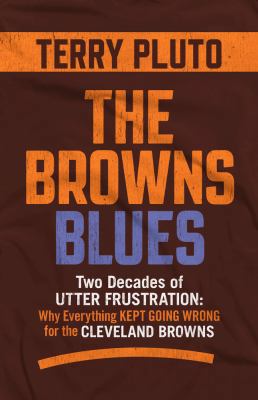 The Browns Blues: Two Decades of Utter Frustrat... 1598511009 Book Cover