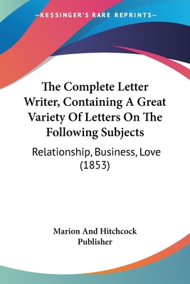 The Complete Letter Writer, Containing A Great ... 1120180384 Book Cover