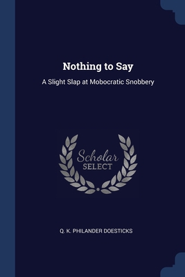 Nothing to Say: A Slight Slap at Mobocratic Sno... 1298778735 Book Cover