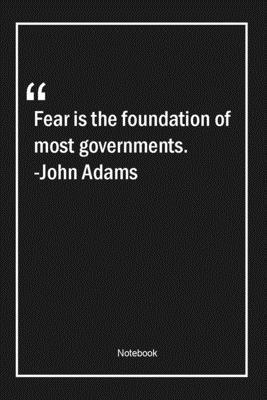 Fear is the foundation of most governments. -John Adams: Lined Gift Notebook With Unique Touch | Journal | Lined Premium 120 Pages |fear Quotes|