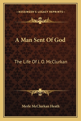 A Man Sent Of God: The Life Of J. O. McClurkan 1163149918 Book Cover