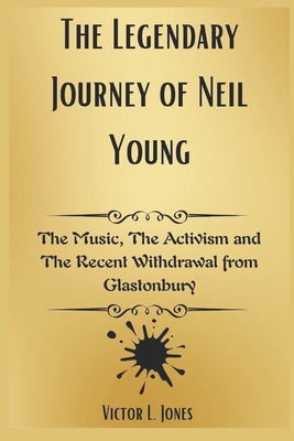 The Legendary Journey of Neil Young: The Music,... B0DS5D9S6Y Book Cover