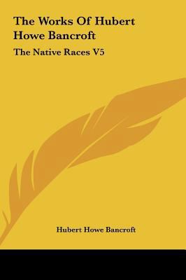 The Works of Hubert Howe Bancroft: The Native R... 116149880X Book Cover