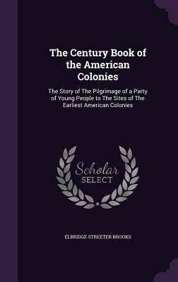 The Century Book of the American Colonies: The ... 1355050014 Book Cover