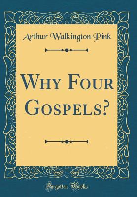 Why Four Gospels? (Classic Reprint) 0365523461 Book Cover
