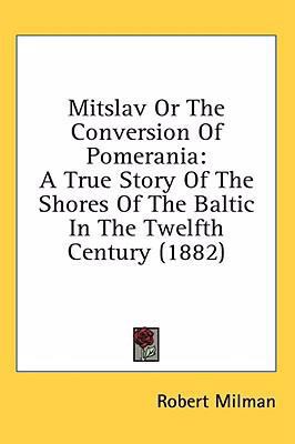 Mitslav Or The Conversion Of Pomerania: A True ... 1436590043 Book Cover