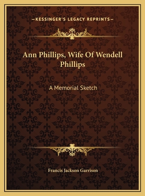 Ann Phillips, Wife Of Wendell Phillips: A Memor... 1169453473 Book Cover