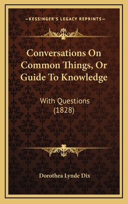 Conversations On Common Things, Or Guide To Kno... 1166525074 Book Cover