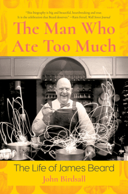 The Man Who Ate Too Much: The Life of James Beard 1324020245 Book Cover