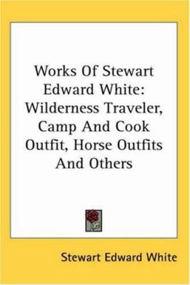 Works Of Stewart Edward White: Wilderness Trave... 1417900350 Book Cover