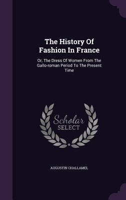 The History Of Fashion In France: Or, The Dress... 1340666243 Book Cover