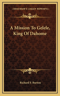 A Mission To Gelele, King Of Dahome 1163446025 Book Cover