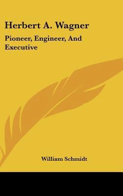 Herbert A. Wagner: Pioneer, Engineer, And Execu... 116161320X Book Cover