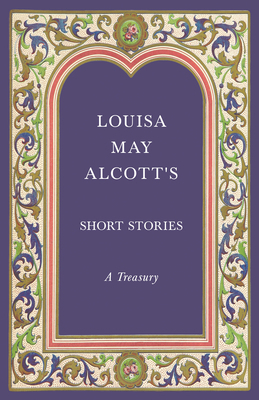 Louisa May Alcott's Short Stories;A Treasury 1528714342 Book Cover