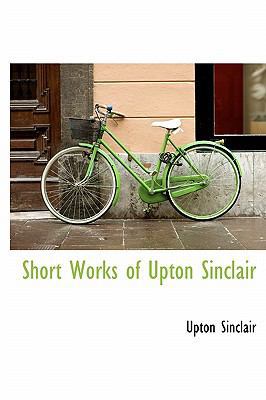 Short Works of Upton Sinclair 1241667357 Book Cover