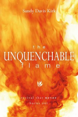 The Unquenchable Flame: Revival That Never Burn... 0768431042 Book Cover