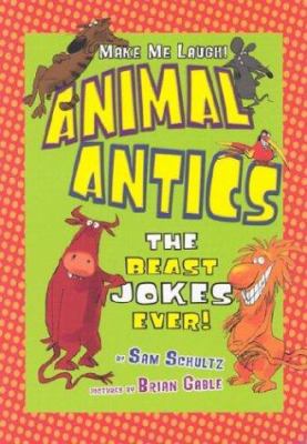 Animal Antics: The Beast Jokes Ever! 1575056402 Book Cover