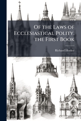 Of the Laws of Ecclesiastical Polity. the First... 1023936402 Book Cover
