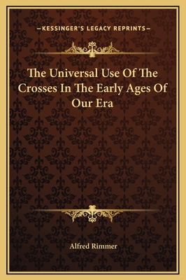 The Universal Use Of The Crosses In The Early A... 1169155723 Book Cover